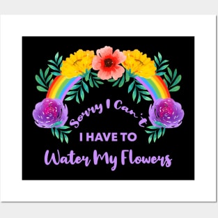 Sorry I Can't I Have To Water My Flowers Posters and Art